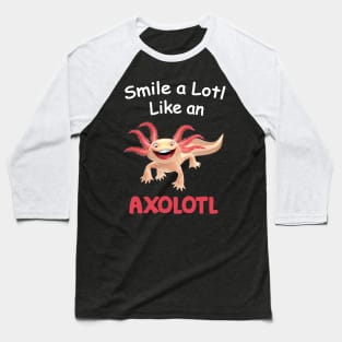 Smile A Lot Like An Axolotl - Axolotl Lover Baseball T-Shirt